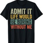 Admit It Life Would Be Boring Without Me Retro Graphic T-Shirt - Unisex Adults - Black - Short Sleeve - Small